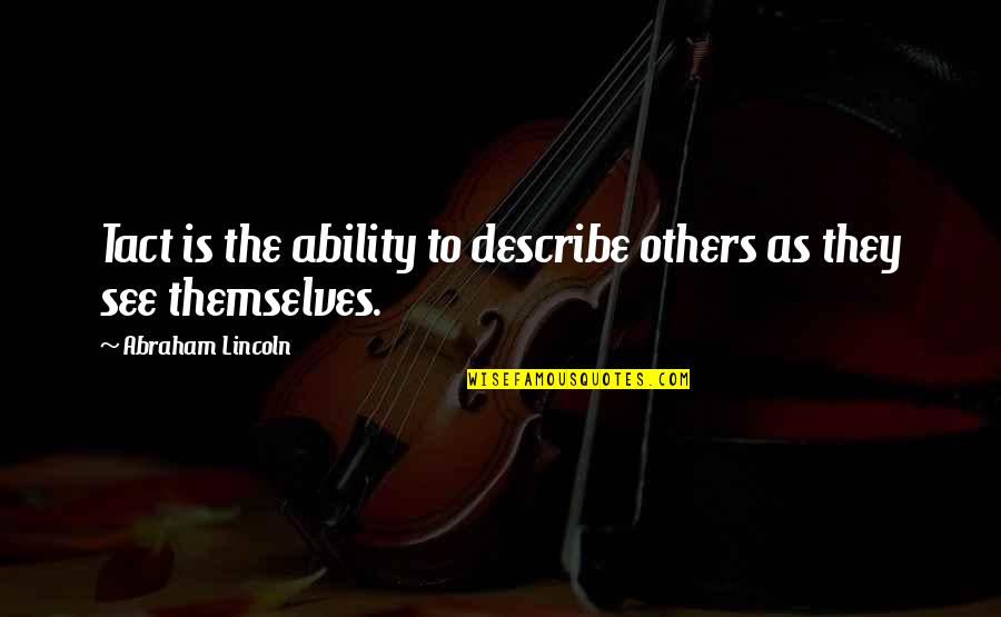 Abraham Lincoln From Others Quotes By Abraham Lincoln: Tact is the ability to describe others as