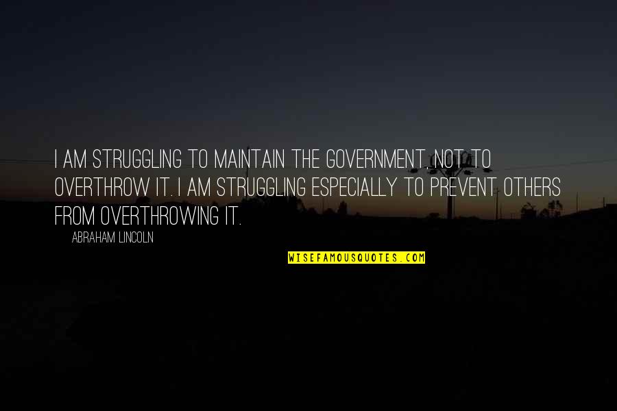 Abraham Lincoln From Others Quotes By Abraham Lincoln: I am struggling to maintain the government, not