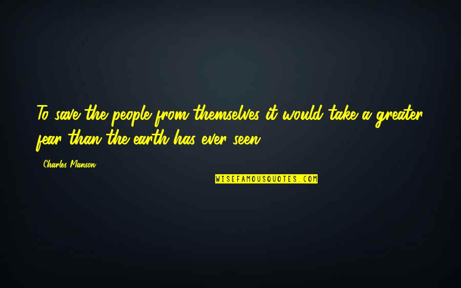 Abraham Lincoln From Others Quotes By Charles Manson: To save the people from themselves it would Abraham Lincoln From Others Quotes By Charles Manson: To save the people from themselves it would