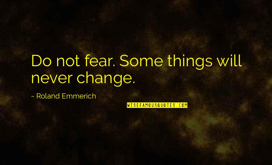 Abraham Lincoln House Divided Speech Quotes By Roland Emmerich: Do not fear. Some things will never change.