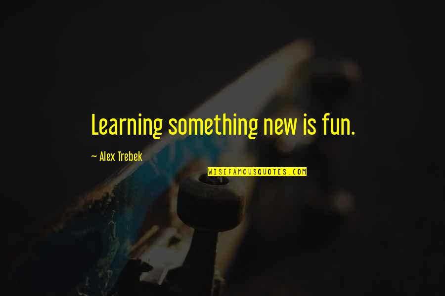 Abraham Lincoln I Walk Slowly Quotes By Alex Trebek: Learning something new is fun. Abraham Lincoln I Walk Slowly Quotes By Alex Trebek: Learning something new is fun.