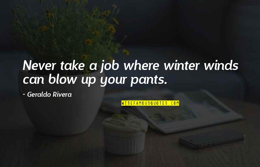 Abraham Lincoln I Walk Slowly Quotes By Geraldo Rivera: Never take a job where winter winds can Abraham Lincoln I Walk Slowly Quotes By Geraldo Rivera: Never take a job where winter winds can