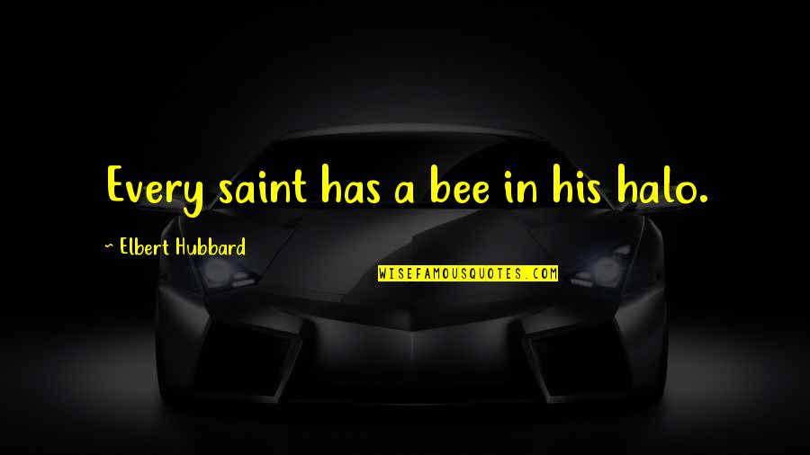 Abraham Lincoln Idiot Quote Quotes By Elbert Hubbard: Every saint has a bee in his halo.