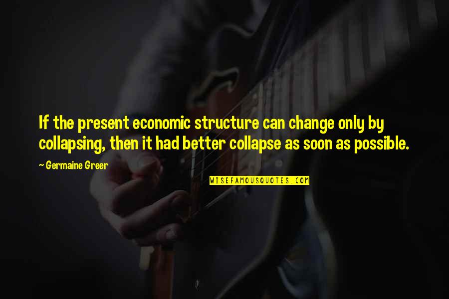 Abraham Lincoln Idiot Quote Quotes By Germaine Greer: If the present economic structure can change only Abraham Lincoln Idiot Quote Quotes By Germaine Greer: If the present economic structure can change only