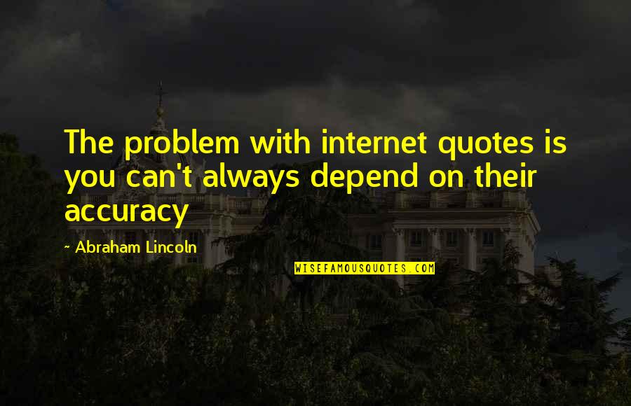 Abraham Lincoln Internet Quotes By Abraham Lincoln: The problem with internet quotes is you can't