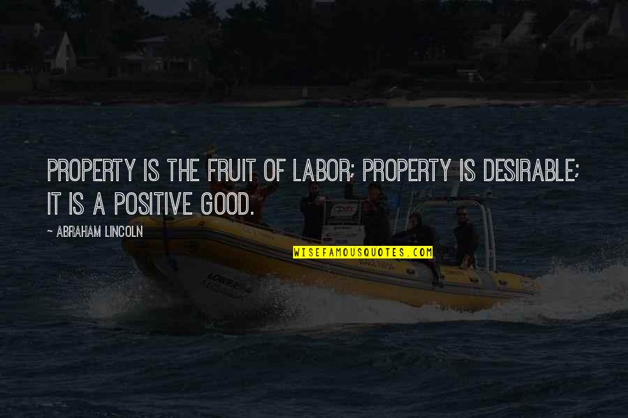 Abraham Lincoln Labor Quotes By Abraham Lincoln: Property is the fruit of labor; property is