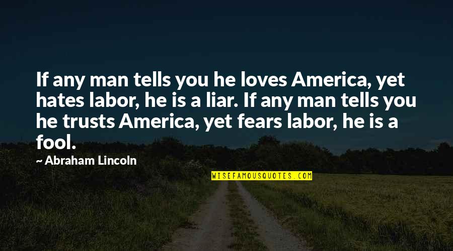 Abraham Lincoln Labor Quotes By Abraham Lincoln: If any man tells you he loves America,