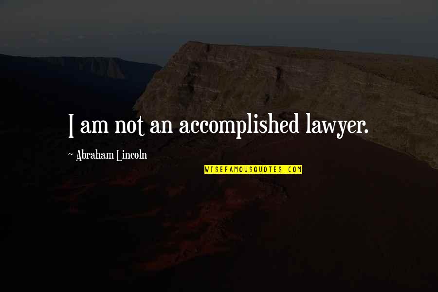 Abraham Lincoln Lawyer Quotes By Abraham Lincoln: I am not an accomplished lawyer.