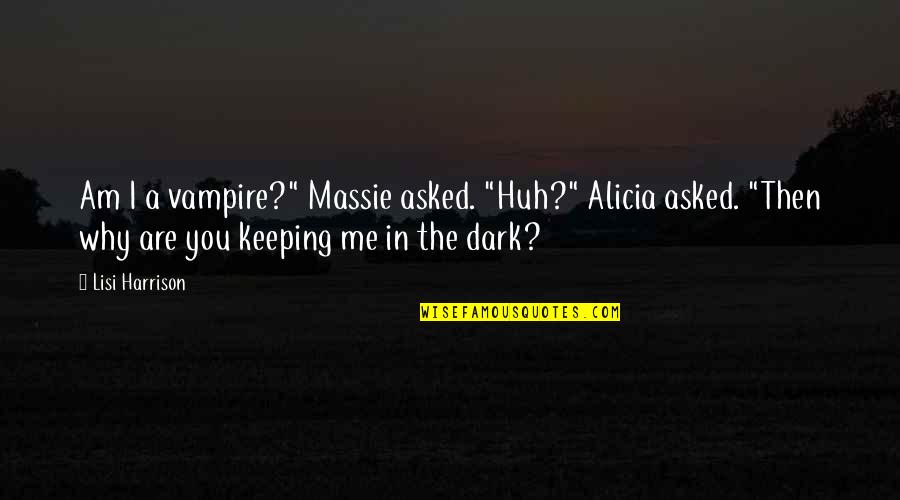 Abraham Lincoln Lawyer Quotes By Lisi Harrison: Am I a vampire?" Massie asked. "Huh?" Alicia