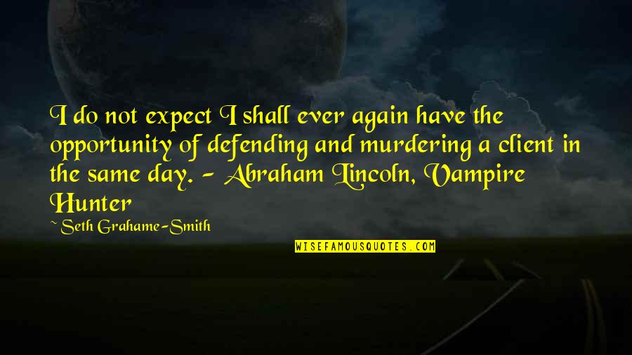 Abraham Lincoln Lawyer Quotes By Seth Grahame-Smith: I do not expect I shall ever again