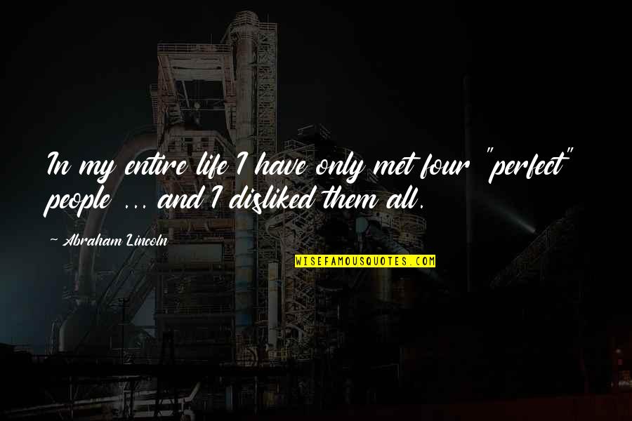 Abraham Lincoln Life Quotes By Abraham Lincoln: In my entire life I have only met
