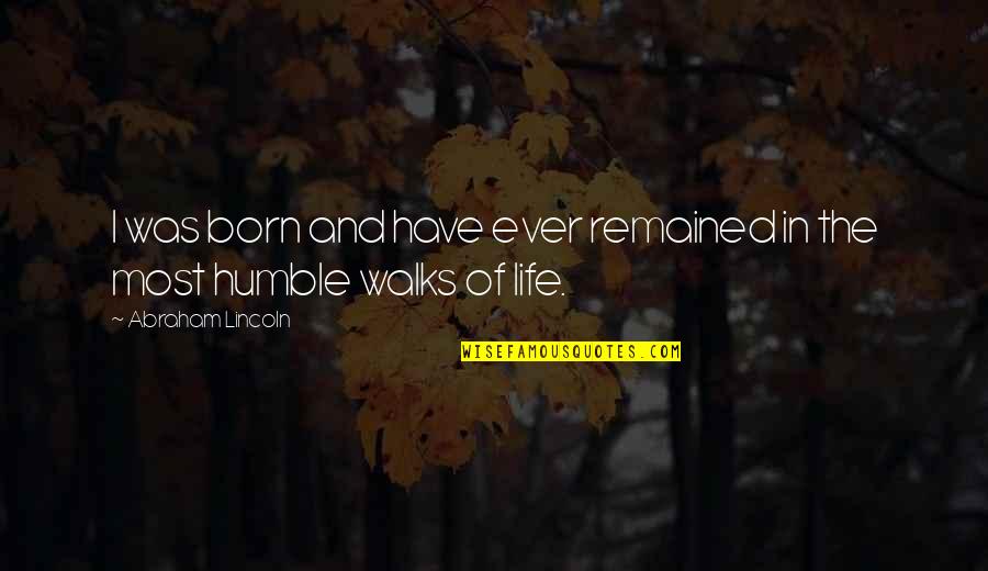 Abraham Lincoln Life Quotes By Abraham Lincoln: I was born and have ever remained in Abraham Lincoln Life Quotes By Abraham Lincoln: I was born and have ever remained in