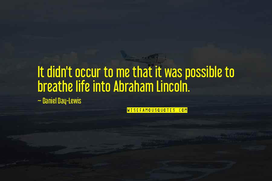 Abraham Lincoln Life Quotes By Daniel Day-Lewis: It didn't occur to me that it was