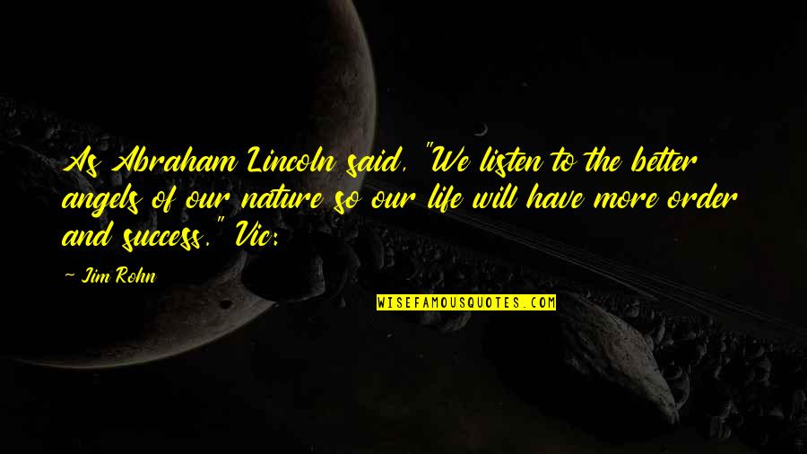 Abraham Lincoln Life Quotes By Jim Rohn: As Abraham Lincoln said, "We listen to the