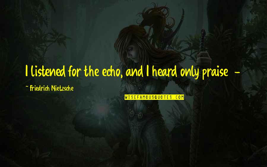 Abraham Lincoln Malice Toward None Quote Quotes By Friedrich Nietzsche: I listened for the echo, and I heard