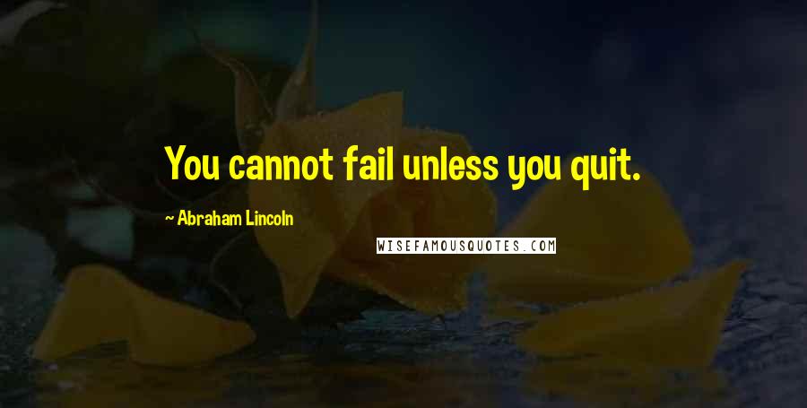 Abraham Lincoln quotes: You cannot fail unless you quit.