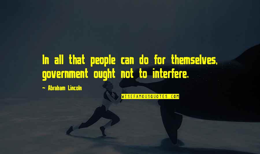 Abraham Lincoln Quotes By Abraham Lincoln: In all that people can do for themselves,