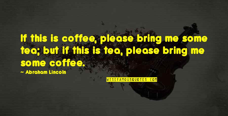 Abraham Lincoln Quotes By Abraham Lincoln: If this is coffee, please bring me some