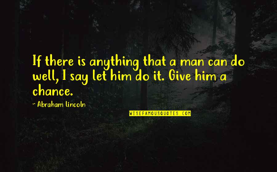 Abraham Lincoln Quotes By Abraham Lincoln: If there is anything that a man can