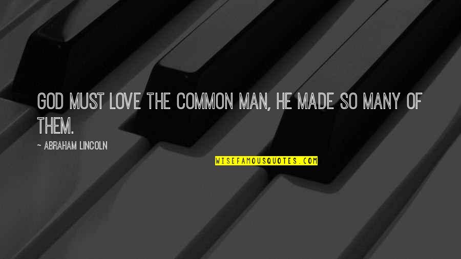 Abraham Lincoln Quotes By Abraham Lincoln: God must love the common man, he made