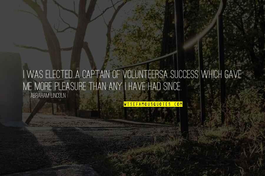 Abraham Lincoln Quotes By Abraham Lincoln: I was elected a Captain of Volunteersa success