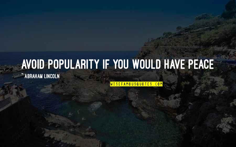Abraham Lincoln Quotes By Abraham Lincoln: Avoid popularity if you would have peace