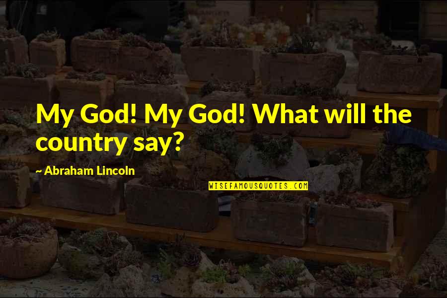 Abraham Lincoln Quotes By Abraham Lincoln: My God! My God! What will the country