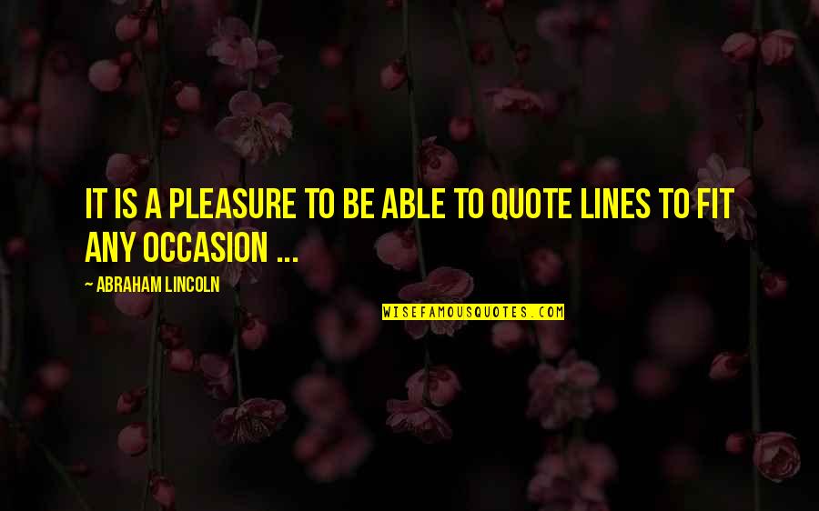 Abraham Lincoln Quotes By Abraham Lincoln: It is a pleasure to be able to