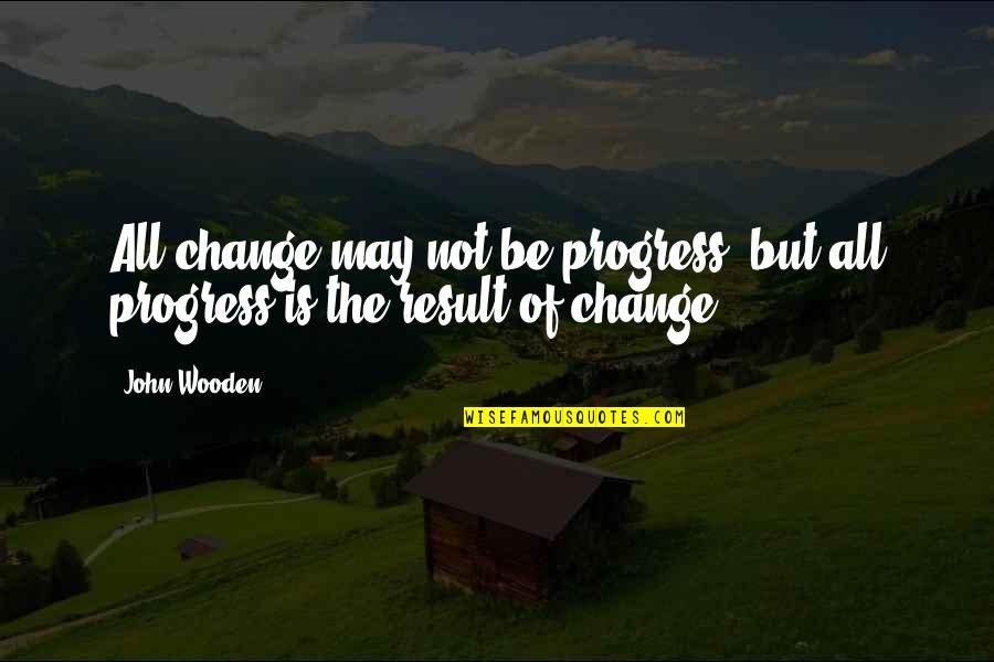 Abraham Lincoln Resilience Quotes By John Wooden: All change may not be progress, but all