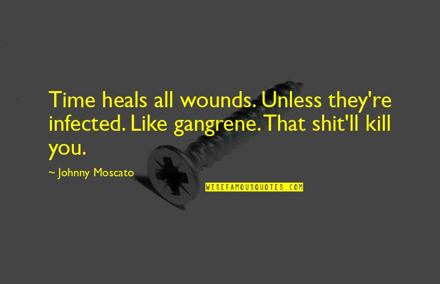Abraham Lincoln Resilience Quotes By Johnny Moscato: Time heals all wounds. Unless they're infected. Like Abraham Lincoln Resilience Quotes By Johnny Moscato: Time heals all wounds. Unless they're infected. Like