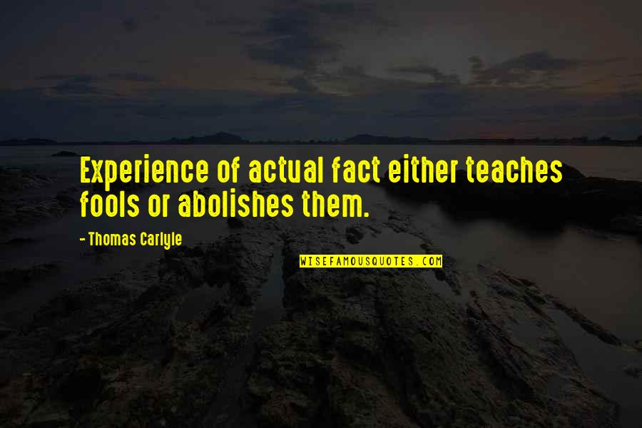 Abraham Lincoln Telegraph Quotes By Thomas Carlyle: Experience of actual fact either teaches fools or