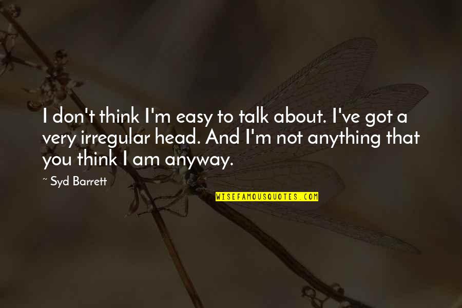 Abraham Lincoln Two Faced Quote Quotes By Syd Barrett: I don't think I'm easy to talk about. Abraham Lincoln Two Faced Quote Quotes By Syd Barrett: I don't think I'm easy to talk about.