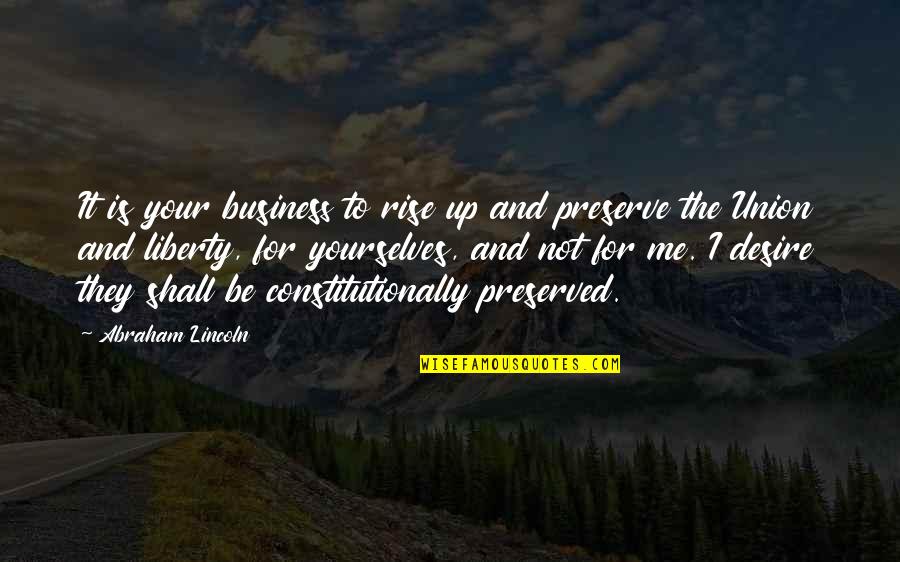 Abraham Lincoln Union Quotes By Abraham Lincoln: It is your business to rise up and