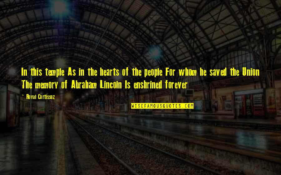 Abraham Lincoln Union Quotes By Royal Cortissoz: In this temple As in the hearts of Abraham Lincoln Union Quotes By Royal Cortissoz: In this temple As in the hearts of