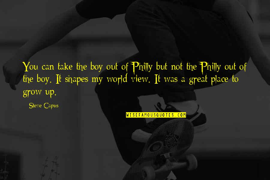 Abraham Lincoln Wise Quotes By Steve Capus: You can take the boy out of Philly Abraham Lincoln Wise Quotes By Steve Capus: You can take the boy out of Philly