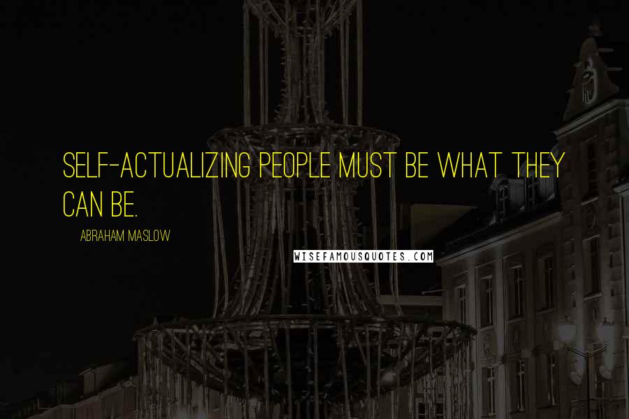 Abraham Maslow quotes: Self-actualizing people must be what they can be.
