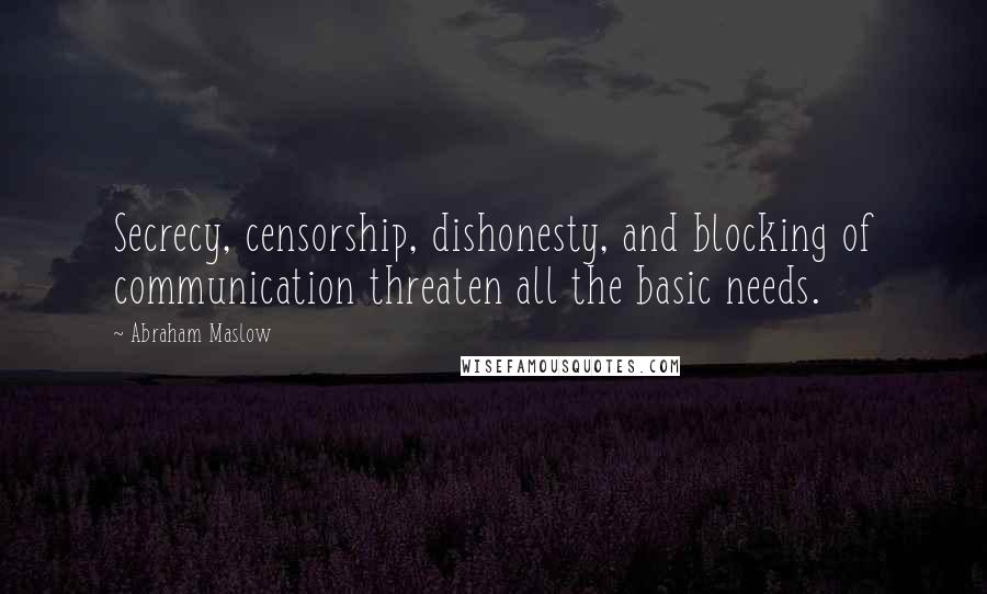 Abraham Maslow quotes: Secrecy, censorship, dishonesty, and blocking of communication threaten all the basic needs.