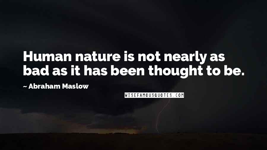Abraham Maslow quotes: Human nature is not nearly as bad as it has been thought to be.