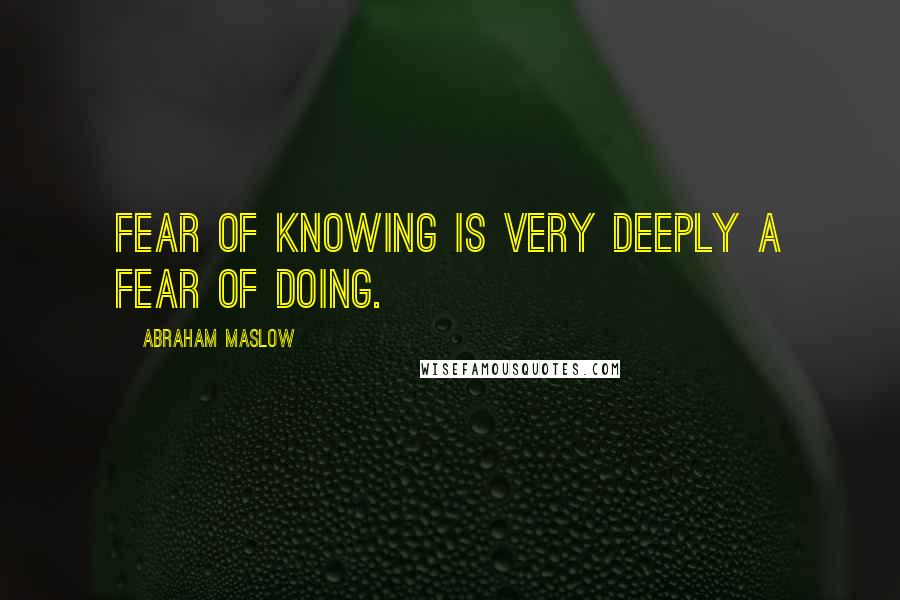 Abraham Maslow quotes: Fear of knowing is very deeply a fear of doing.