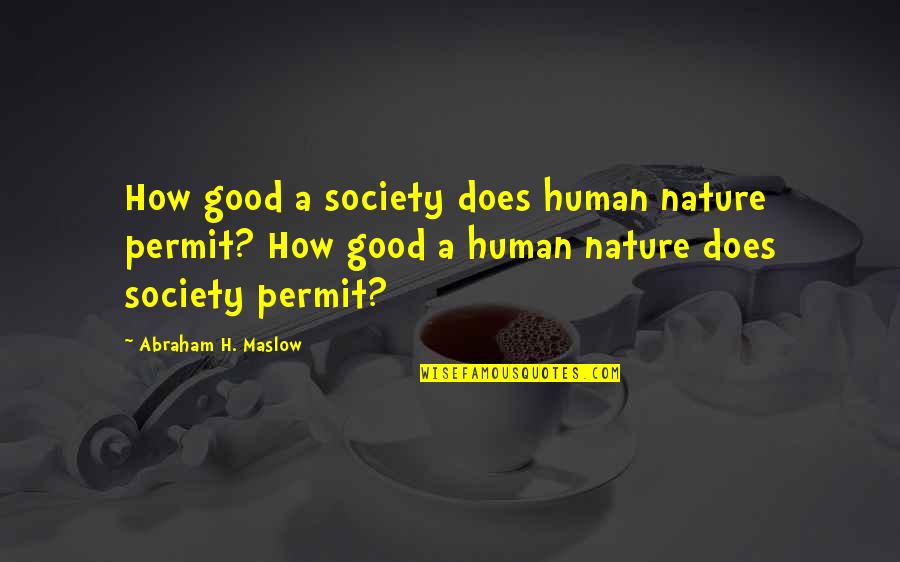 Abraham Maslow Quotes By Abraham H. Maslow: How good a society does human nature permit?