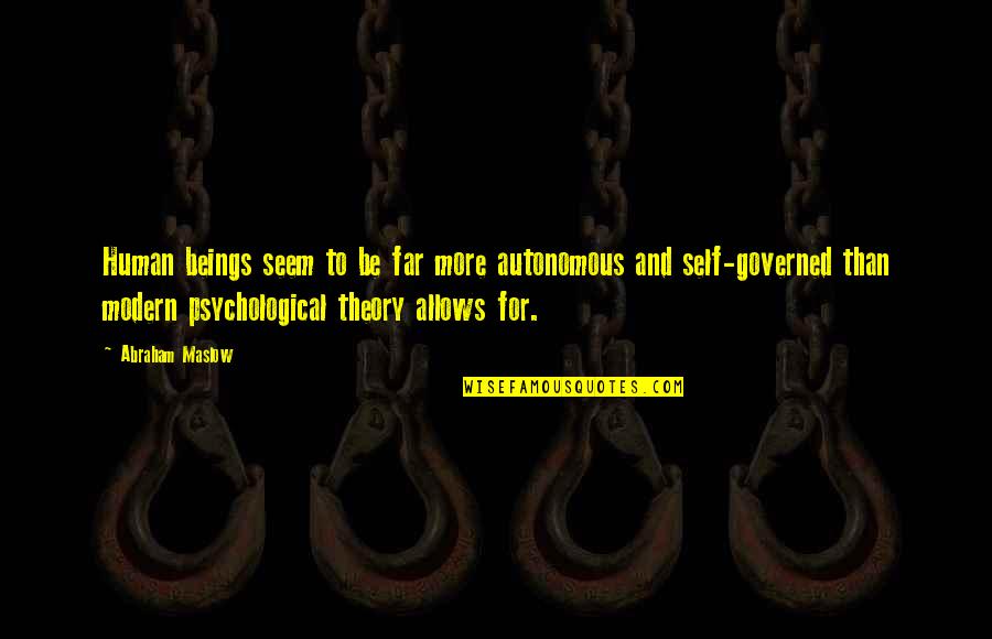 Abraham Maslow Quotes By Abraham Maslow: Human beings seem to be far more autonomous