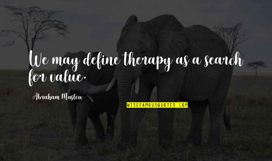 Abraham Maslow Quotes By Abraham Maslow: We may define therapy as a search for