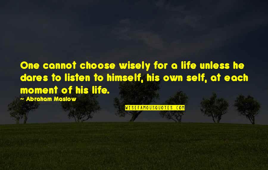 Abraham Maslow Quotes By Abraham Maslow: One cannot choose wisely for a life unless