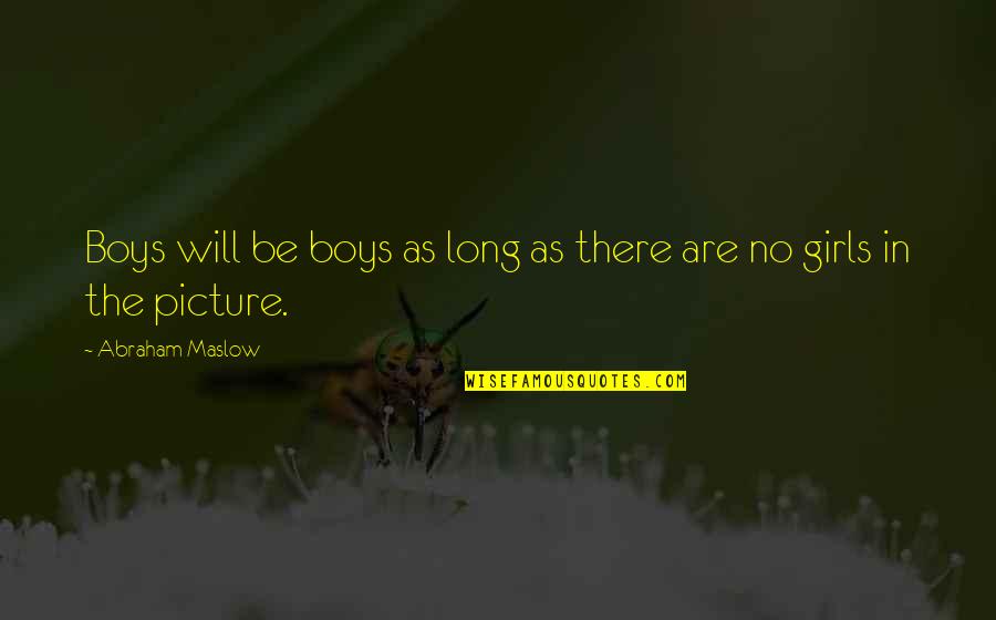 Abraham Maslow Quotes By Abraham Maslow: Boys will be boys as long as there