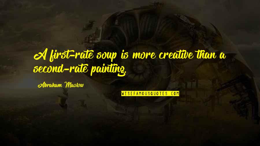 Abraham Maslow Quotes By Abraham Maslow: A first-rate soup is more creative than a