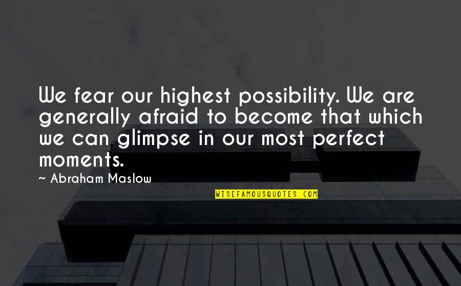 Abraham Maslow Quotes By Abraham Maslow: We fear our highest possibility. We are generally