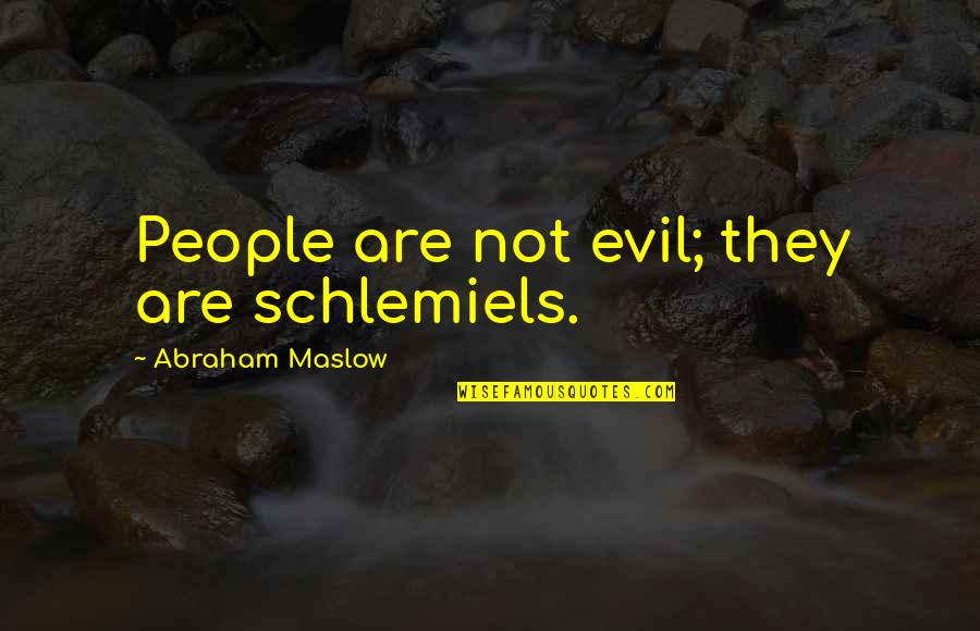 Abraham Maslow Quotes By Abraham Maslow: People are not evil; they are schlemiels.