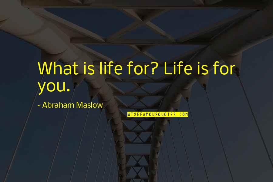 Abraham Maslow Quotes By Abraham Maslow: What is life for? Life is for you.