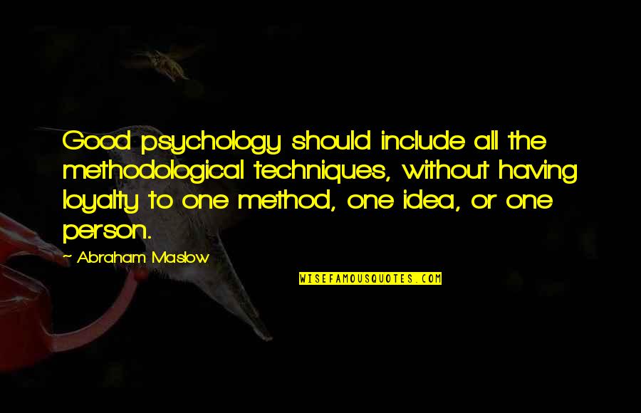 Abraham Maslow Quotes By Abraham Maslow: Good psychology should include all the methodological techniques,