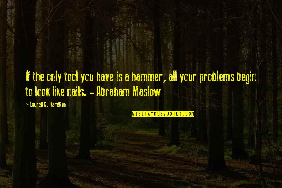 Abraham Maslow Quotes By Laurell K. Hamilton: If the only tool you have is a